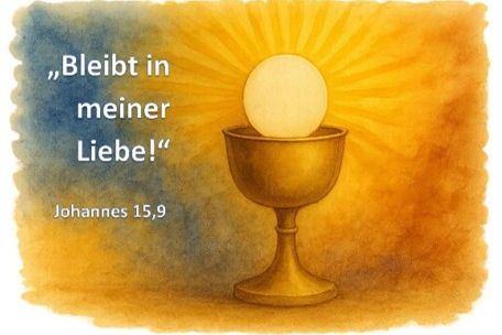 Grafik mit Kelche und Hostie, links daneben der Spruch aus Johannes 15,9: 'Bleibt in meiner Liebe'